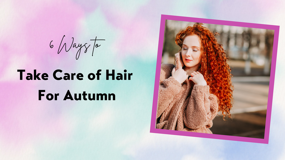6 Ways to Take Care of Hair For Autumn